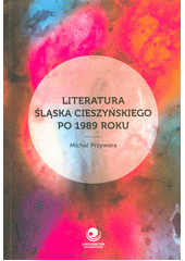 Literatura Ślaska Cieszyńskiego po 1989 roku (Michal Przywara) (česky)