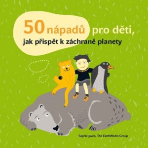50 nápadů pro děti, jak přispět k záchraně planety (Sophie Javna) (česky)