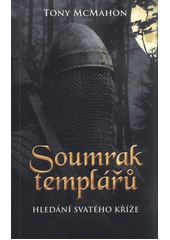Soumrak templářů - Hledání Svatého kříže (McMahon Tony) (česky)