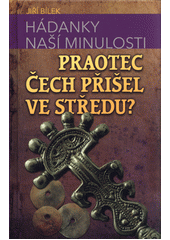 Hádanky naší minulosti/2 - Praotec Čech přišel ve středu (Jiří Bílek) (česky)