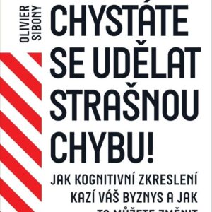 Chystáte se udělat strašnou chybu! - Jak kognitivní zkreslení kazí váš byznys a jak to můžete změnit (Sibony Olivier) (česky)