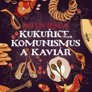 Kukuřice, komunismus a kaviár (Anya Von Bremzen) (česky)