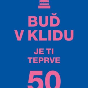 Buď v klidu Je ti teprve 50 (autora  nemá) (česky)