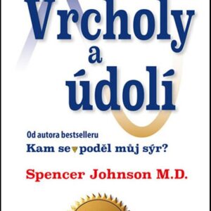 Vrcholy a údolí - Jak zúročit dobré i zlé časy v práci a v životě (Spencer Johnson) (česky)