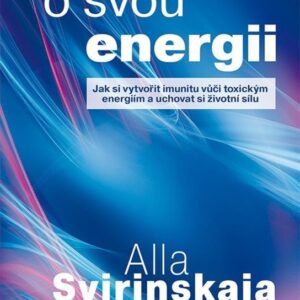 Pečujte o svou energii - Jak si vytvořit imunitu vůči toxickým energiím a uchovat si vlastní životní ener (Alla Svirinskaja) (česky)