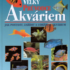 Velký průvodce akváriem - Jak postavit, zařídit a udrž. (Thier. Maitre-Allain) (česky)