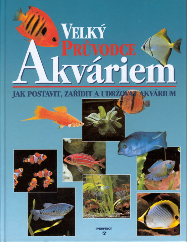 Velký průvodce akváriem - Jak postavit, zařídit a udrž. (Thier. Maitre-Allain) (česky)