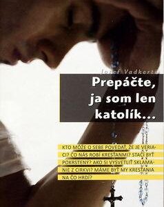 Prepáčte, ja som len katolík... (Jozef Vadkerti)