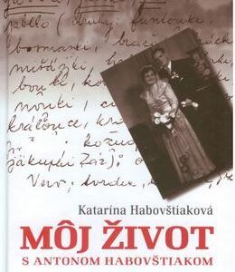 Môj život s Antonom Habovštiakom (Katarína Habovštiaková)