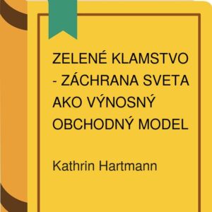 Zelené klamstvo - Záchrana sveta ako výnosný obchodný model (Kathrin Hartmann) (česky)