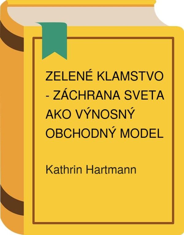 Zelené klamstvo - Záchrana sveta ako výnosný obchodný model (Kathrin Hartmann) (česky)