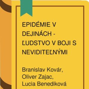 Epidémie v dejinách - Ľudstvo v boji s neviditeľnými nepriateľmi (Branislav Kovár, Oliver Zajac, Lucia Benediková)