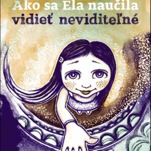 Ako sa Ela naučila vidieť neviditeľné (Zuzana Líšková)