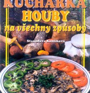 Kuchařka Houby na všechny zp. (Stanislava Koblihová) (česky)