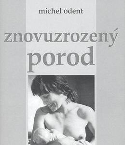 Znovuzrozený porod (Odent Michel) (česky)