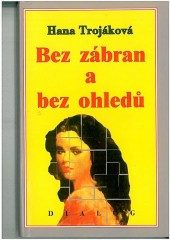 Bez zábran a bez ohledů (Hana Trojáková) (česky)