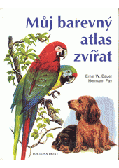 Můj barevný atlas zvířat (Ernst W. Bauer) (česky)