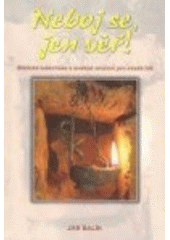 Neboj se, jen věř! (Jan Balík) (česky)