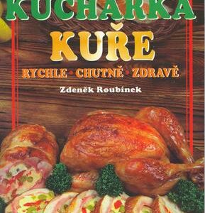 Kuchařka Kuře rychle, chutně, zdravě (Zdeněk Roubínek) (česky)