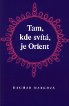 Tam, kde svítá, je Orient (Dagmar Marková) (česky)