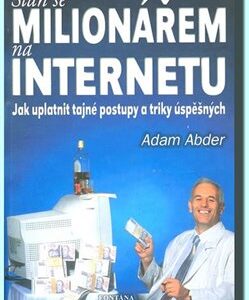 Staň se milionářem na internetu - jak uplatnit tajné postupy a triky úspěšných (Abder, Adam) (česky)