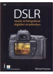 DSLR - Naučte se fotografovat digitální zrcadlovkou (Michael Freeman) (česky)