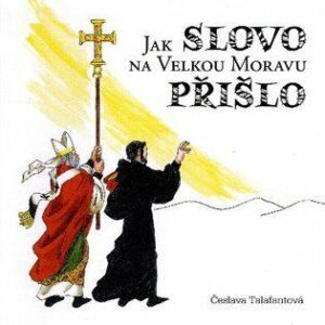 Jak Slovo na Velkou Moravu přišlo (Česlava Talafantová) (česky)
