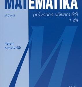 Matematika - Průvodce učivem SŠ 1. díl (Černá Míla) (česky)