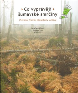 Co vyprávějí šumavské smrčiny (Hana Šantrůčková) (česky)