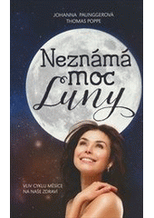 Neznámá moc Luny 1 - Vliv cyklu Měsíce na naše zdraví (Johanna Paunggerová) (česky)
