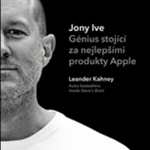Jony Ive – Génius stojící za nejlepšími produkty Apple (Leander Kahney) (česky)