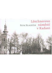 Löschnerovo náměstí v Kadani (Petr Hlaváček) (česky)