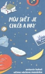 Můj svět je chléb a hry (Antonín Kokeš,Václav Mazánek) (česky)