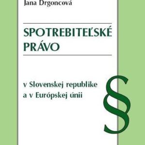 Spotrebiteľské právo v Slovenskej republike a v Európskej únii (Jana Drgoncová)