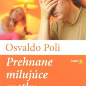 Prehnane milujúce matky - Ako nevychovať malých tyranov a rozmaznancov (Osvaldo Poli)