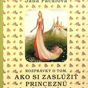 Rozprávky o tom, ako si zaslúžiť princeznú (Jana Pácalová)