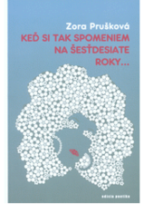 Keď si tak spomeniem na šesťdesiate roky... (Zora Prušková)