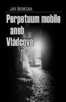 Perpetuum mobile aneb Vládcové (Jan Šebelka) (česky)
