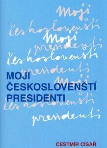Moji českoslovenští presidenti (Čestmír Císař) (česky)