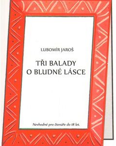 Tři balady o bludné lásce (Lubomír Jaroš) (česky)