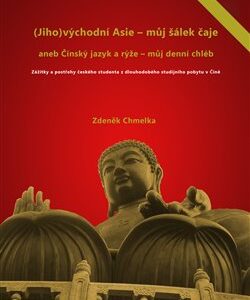 (Jiho)východní Asie - můj šálek čaje aneb Činský jazyk a rýže - můj denní chléb (Zdeněk Chmelka) (česky)