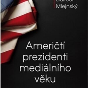 Američtí prezidenti mediálního věku (Dalibor Mlejnský) (česky)