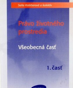 Právo životného prostredia - Všeobecná časť 1. časť (Soňa Košičiarová)