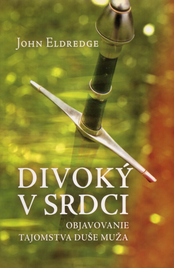 Divoký v srdci - objavovanie tajomstva duše muža (John Eldredge)